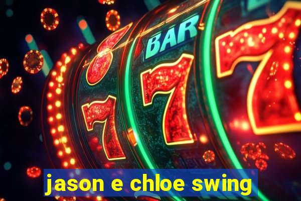 jason e chloe swing